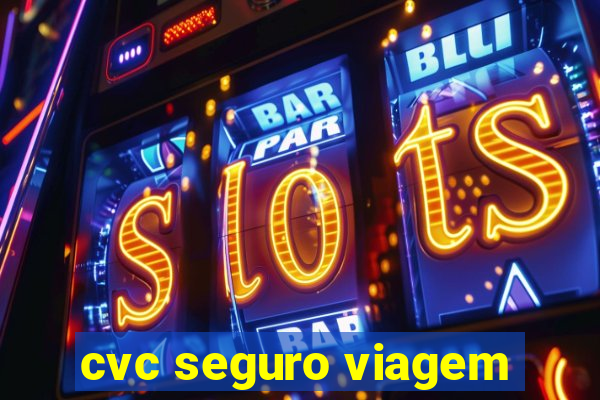 cvc seguro viagem